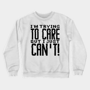 I'm Trying To Care But I just Can't Crewneck Sweatshirt